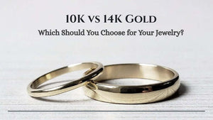 10K vs 14K Gold: Which Should You Choose for Your Jewelry?