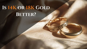 Is 14K or 18K Gold Better? A Complete Guide to Choosing the Right Gold for Your Jewelry