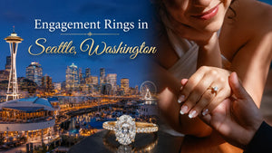 Engagement Rings in Seattle, Washington: A Complete Guide for Modern Couples